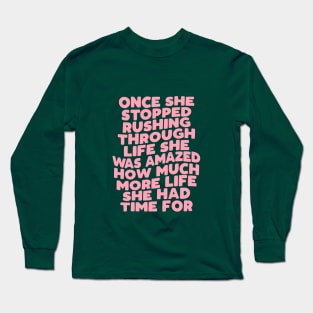 Once She Stopped Rushing Through Life She Was Amazed How Much More Life She Had Time For in green and pink Long Sleeve T-Shirt